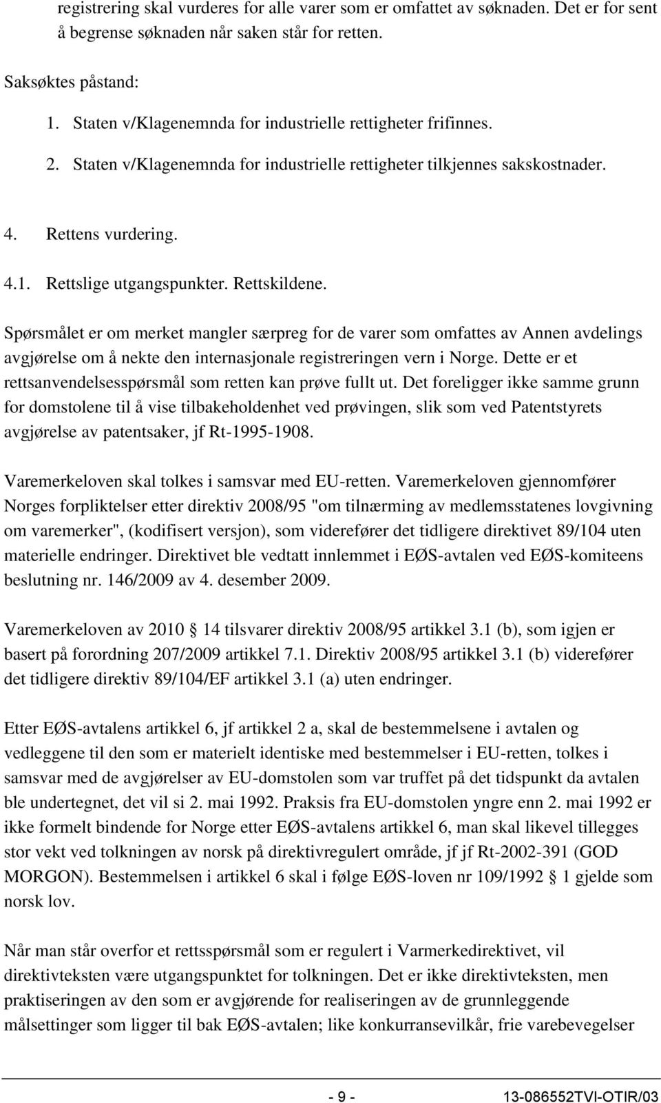 Rettskildene. Spørsmålet er om merket mangler særpreg for de varer som omfattes av Annen avdelings avgjørelse om å nekte den internasjonale registreringen vern i Norge.