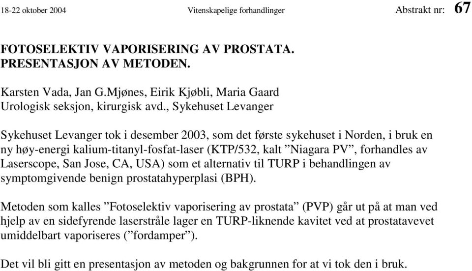 , Sykehuset Levanger Sykehuset Levanger tok i desember 2003, som det første sykehuset i Norden, i bruk en ny høy-energi kalium-titanyl-fosfat-laser (KTP/532, kalt Niagara PV, forhandles av