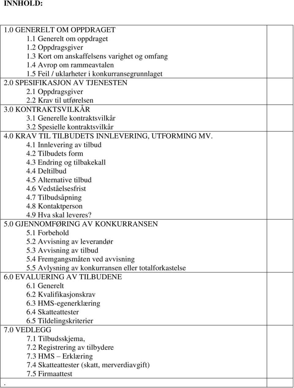 4.1 Innlevering av tilbud 4.2 Tilbudets form 4.3 Endring og tilbakekall 4.4 Deltilbud 4.5 Alternative tilbud 4.6 Vedståelsesfrist 4.7 Tilbudsåpning 4.8 Kontaktperson 4.9 Hva skal leveres? 5.