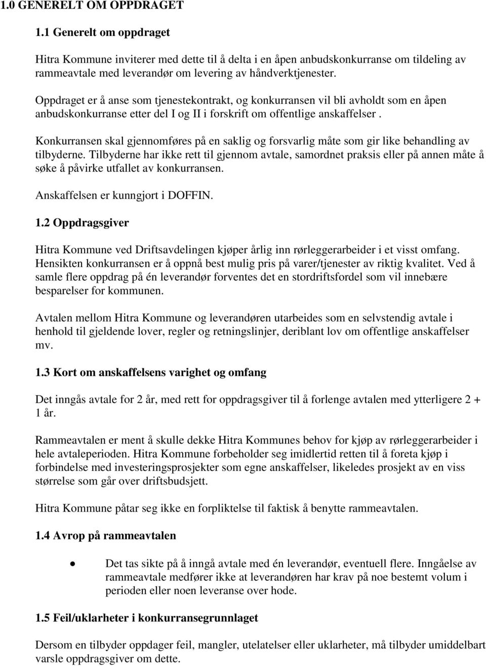 Oppdraget er å anse som tjenestekontrakt, og konkurransen vil bli avholdt som en åpen anbudskonkurranse etter del I og II i forskrift om offentlige anskaffelser.