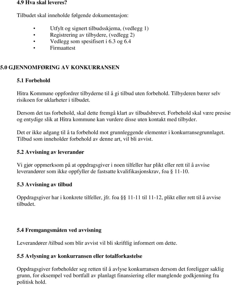 Dersom det tas forbehold, skal dette fremgå klart av tilbudsbrevet. Forbehold skal være presise og entydige slik at Hitra kommune kan vurdere disse uten kontakt med tilbyder.