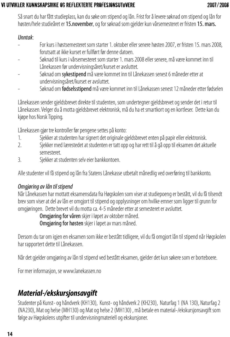 Unntak: - For kurs i høstsemesteret som starter 1. oktober eller senere høsten 2007, er fristen 15. mars 2008, forutsatt at ikke kurset er fullført før denne datoen.