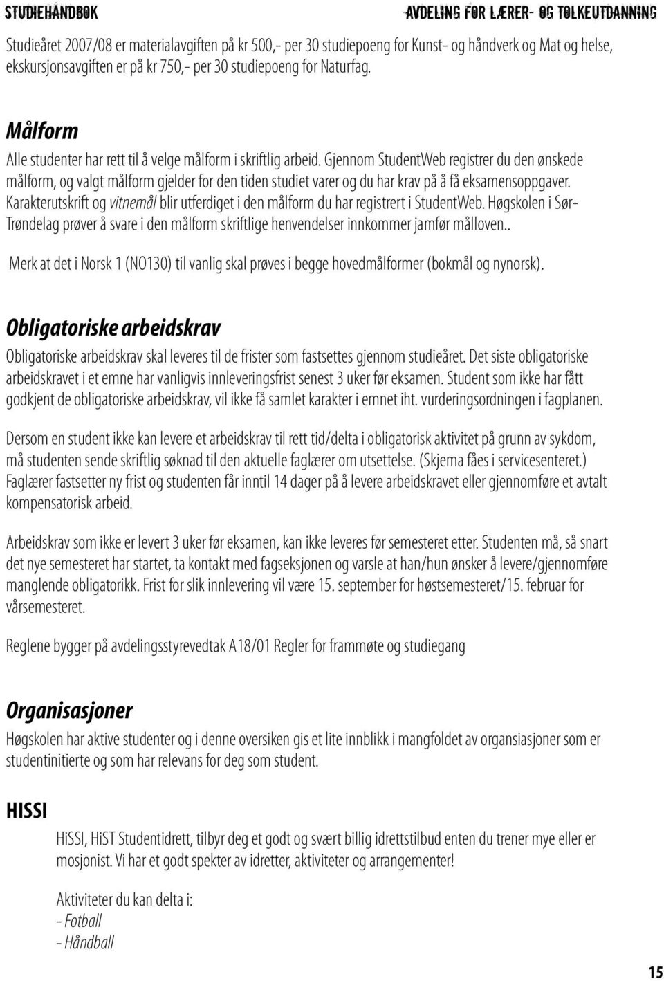 Gjennom StudentWeb registrer du den ønskede målform, og valgt målform gjelder for den tiden studiet varer og du har krav på å få eksamensoppgaver.