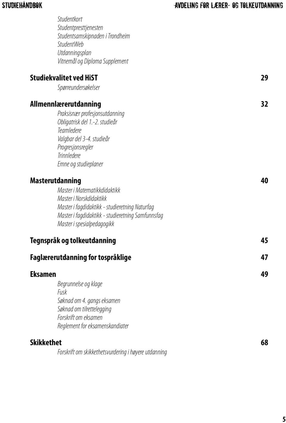 studieår Progresjonsregler Trinnledere Emne og studieplaner Masterutdanning 40 Master i Matematikkdidaktikk Master i Norskdidaktikk Master i fagdidaktikk - studieretning Naturfag Master i