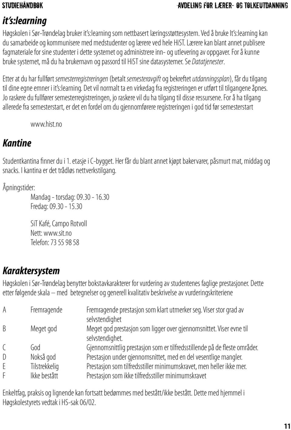 For å kunne bruke systemet, må du ha brukernavn og passord til HiST sine datasystemer. Se Datatjenester.