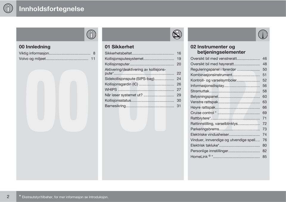 .. 50 Kombinasjonsinstrument... 51 Sidekollisjonspute (SIPS-bag)... 24 Kontroll- og varselsymboler... 52 Kollisjonsgardin (IC)... 26 Informasjonsdisplay... 56 WHIPS... 27 Strømuttak.