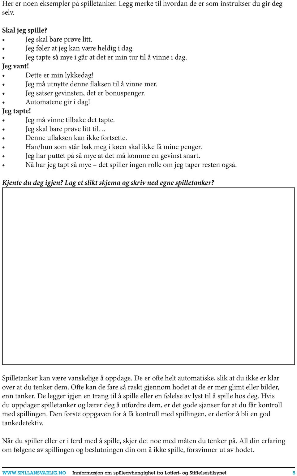 Automatene gir i dag! Jeg tapte! Jeg må vinne tilbake det tapte. Jeg skal bare prøve litt til Denne uflaksen kan ikke fortsette. Han/hun som står bak meg i køen skal ikke få mine penger.