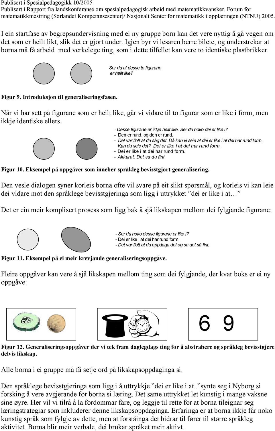 Figur 9. Introduksjon til generaliseringsfasen. Når vi har sett på figurane som er heilt like, går vi vidare til to figurar som er like i form, men ikkje identiske ellers.