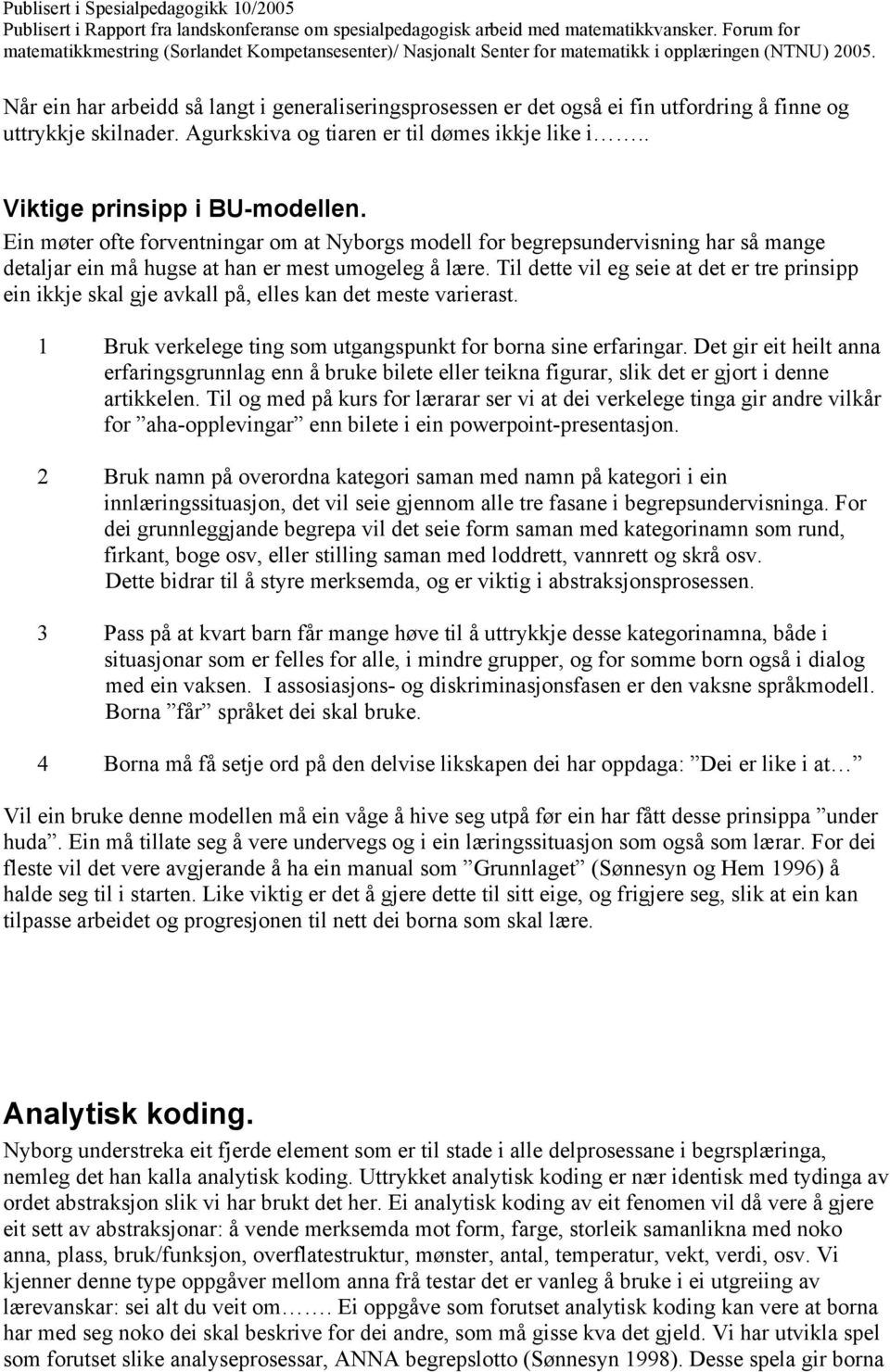 Til dette vil eg seie at det er tre prinsipp ein ikkje skal gje avkall på, elles kan det meste varierast. 1 Bruk verkelege ting som utgangspunkt for borna sine erfaringar.