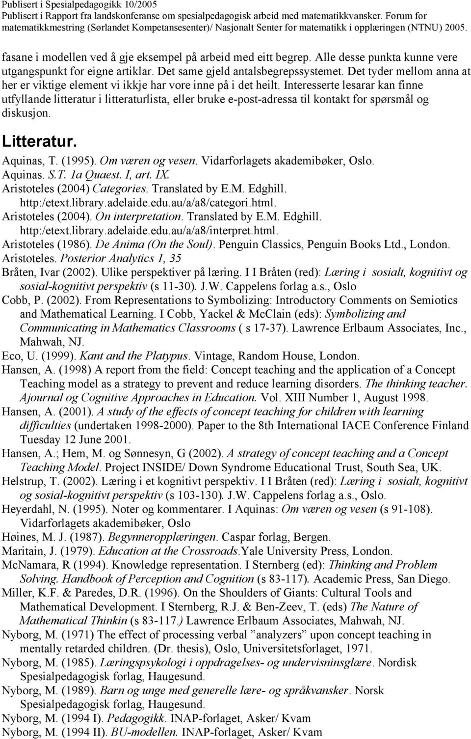 Interesserte lesarar kan finne utfyllande litteratur i litteraturlista, eller bruke e-post-adressa til kontakt for spørsmål og diskusjon. Litteratur. Aquinas, T. (1995). Om væren og vesen.