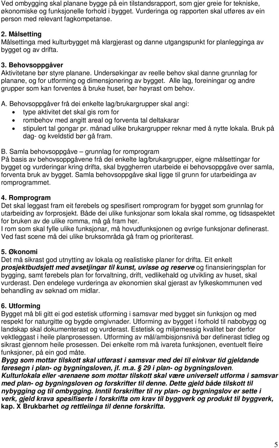 3. Behovsoppgåver Aktivitetane bør styre planane. Undersøkingar av reelle behov skal danne grunnlag for planane, og for utforming og dimensjonering av bygget.