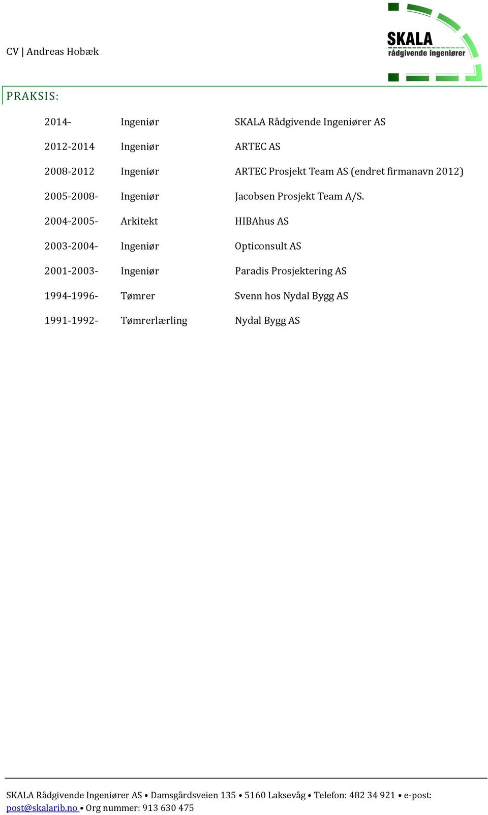 A/S. 2004-- Arkitekt HIBAhus AS 2003-2004- Ingeniør Opticonsult AS 2001-2003- Ingeniør Paradis