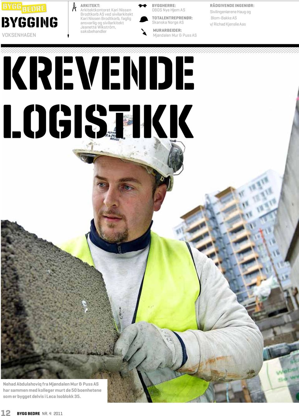 Mur & Puss AS Rådgivende ingeniør: Sivilingeniørene Haug og Blom-Bakke AS v/ Richad Kjenslie Aas Krevende logistikk Nehad Abdulahoviq