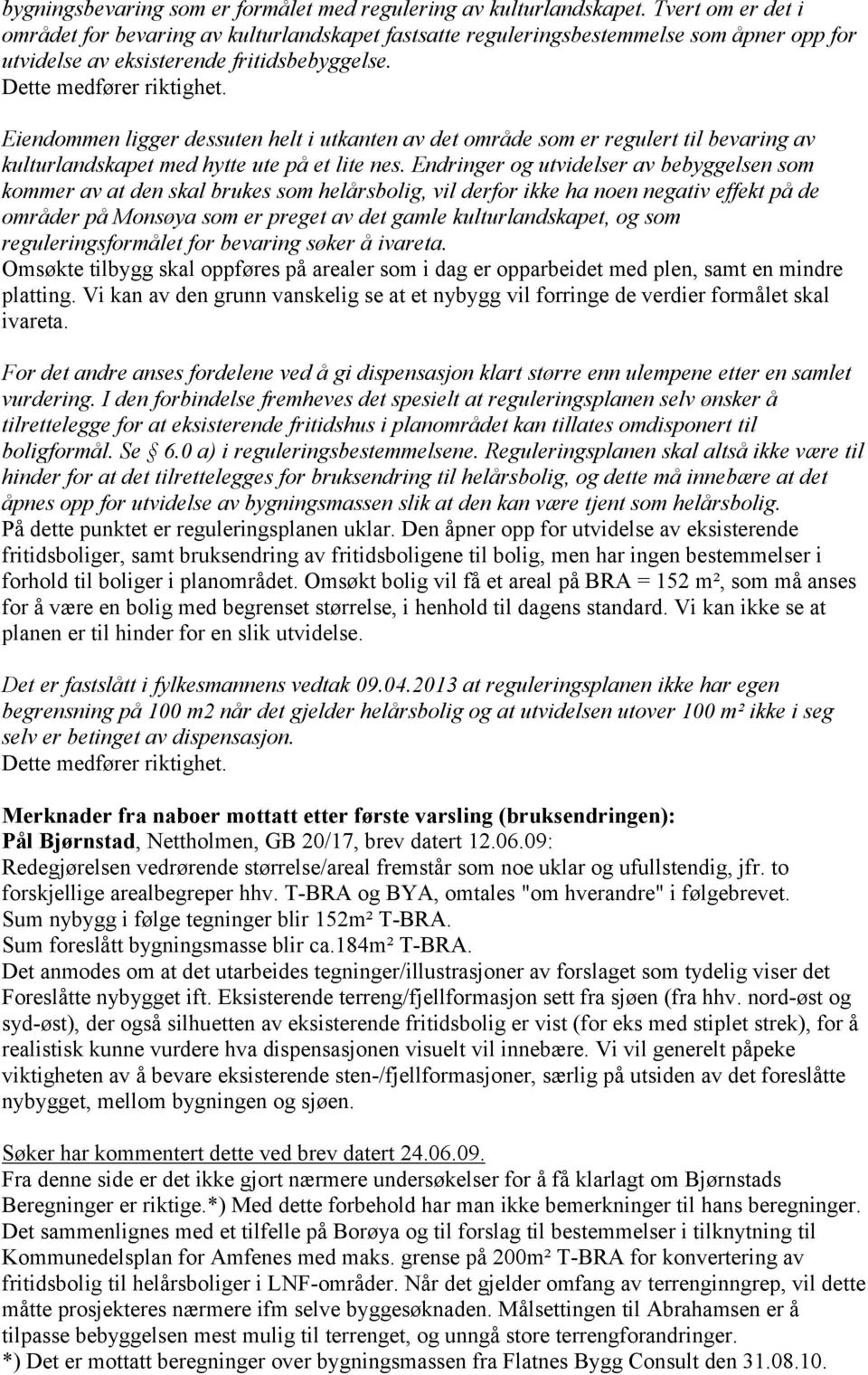 Eiendommen ligger dessuten helt i utkanten av det område som er regulert til bevaring av kulturlandskapet med hytte ute på et lite nes.