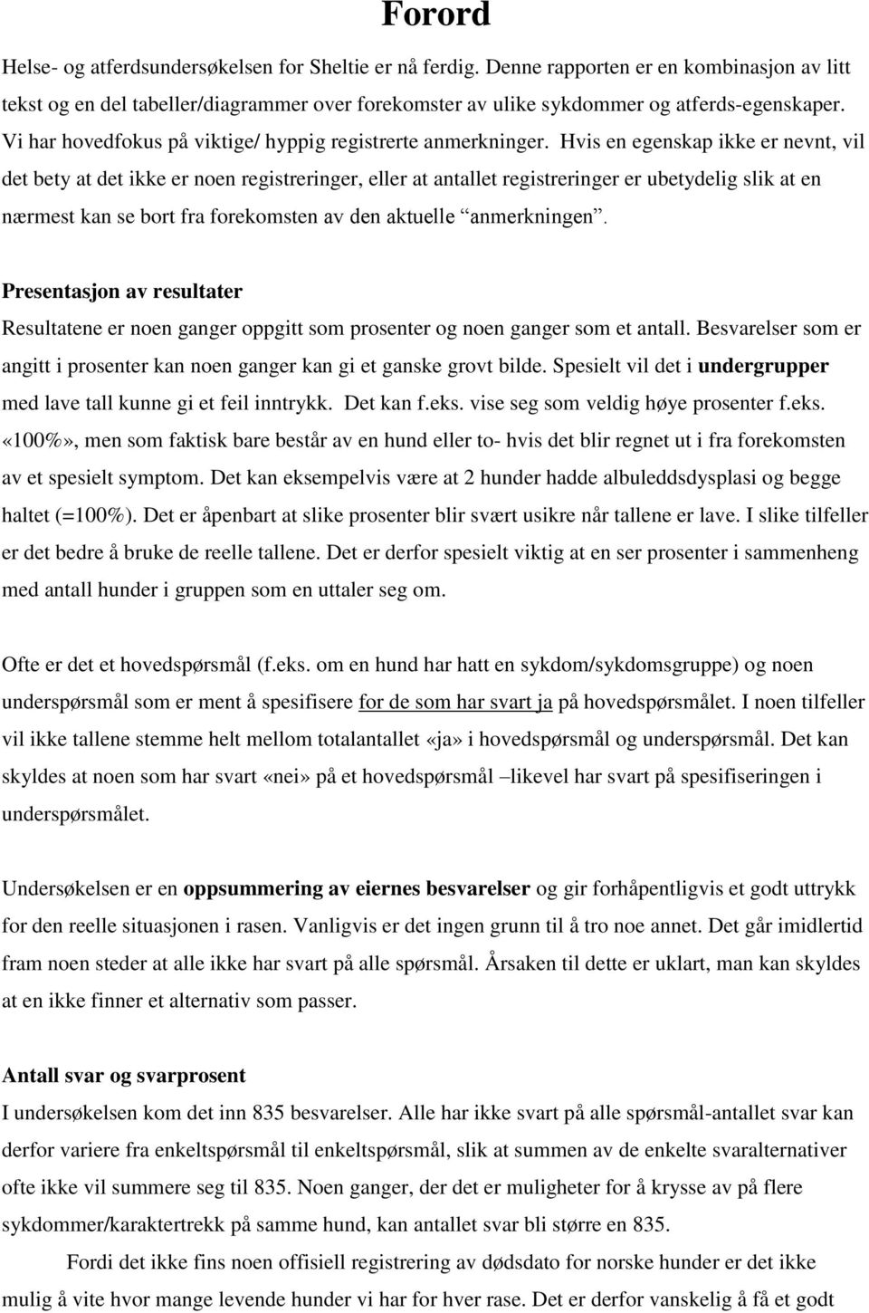 Hvis en egenskap ikke er nevnt, vil det bety at det ikke er noen registreringer, eller at antallet registreringer er ubetydelig slik at en nærmest kan se bort fra forekomsten av den aktuelle