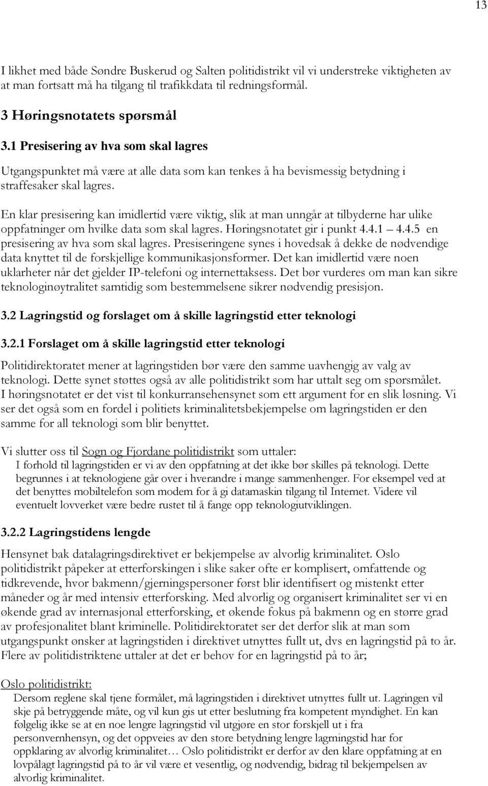 En klar presisering kan imidlertid være viktig, slik at man unngår at tilbyderne har ulike oppfatninger om hvilke data som skal lagres. Høringsnotatet gir i punkt 4.