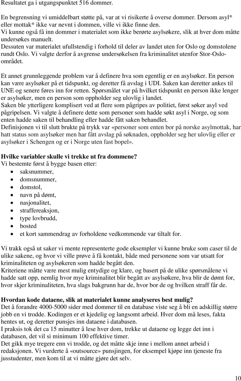 Dessuten var materialet ufullstendig i forhold til deler av landet uten for Oslo og domstolene rundt Oslo. Vi valgte derfor å avgrense undersøkelsen fra kriminalitet utenfor Stor-Osloområdet.