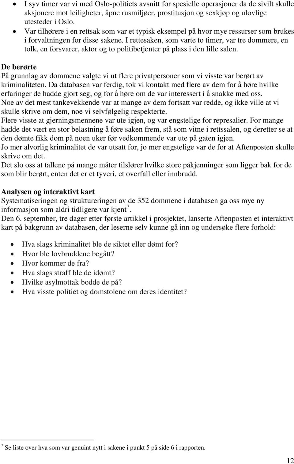 I rettesaken, som varte to timer, var tre dommere, en tolk, en forsvarer, aktor og to politibetjenter på plass i den lille salen.