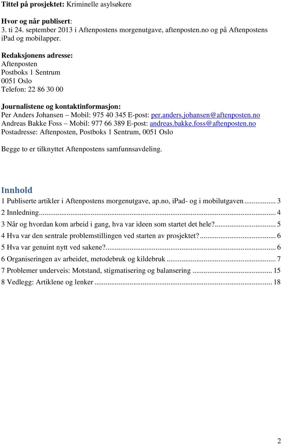 no Andreas Bakke Foss Mobil: 977 66 389 E-post: andreas.bakke.foss@aftenposten.no Postadresse: Aftenposten, Postboks 1 Sentrum, 0051 Oslo Begge to er tilknyttet Aftenpostens samfunnsavdeling.