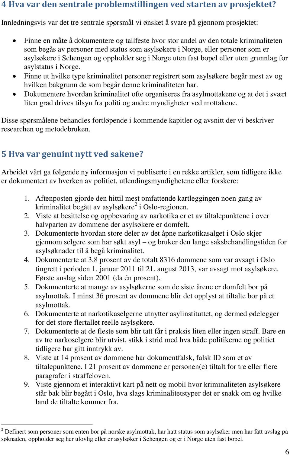 status som asylsøkere i Norge, eller personer som er asylsøkere i Schengen og oppholder seg i Norge uten fast bopel eller uten grunnlag for asylstatus i Norge.