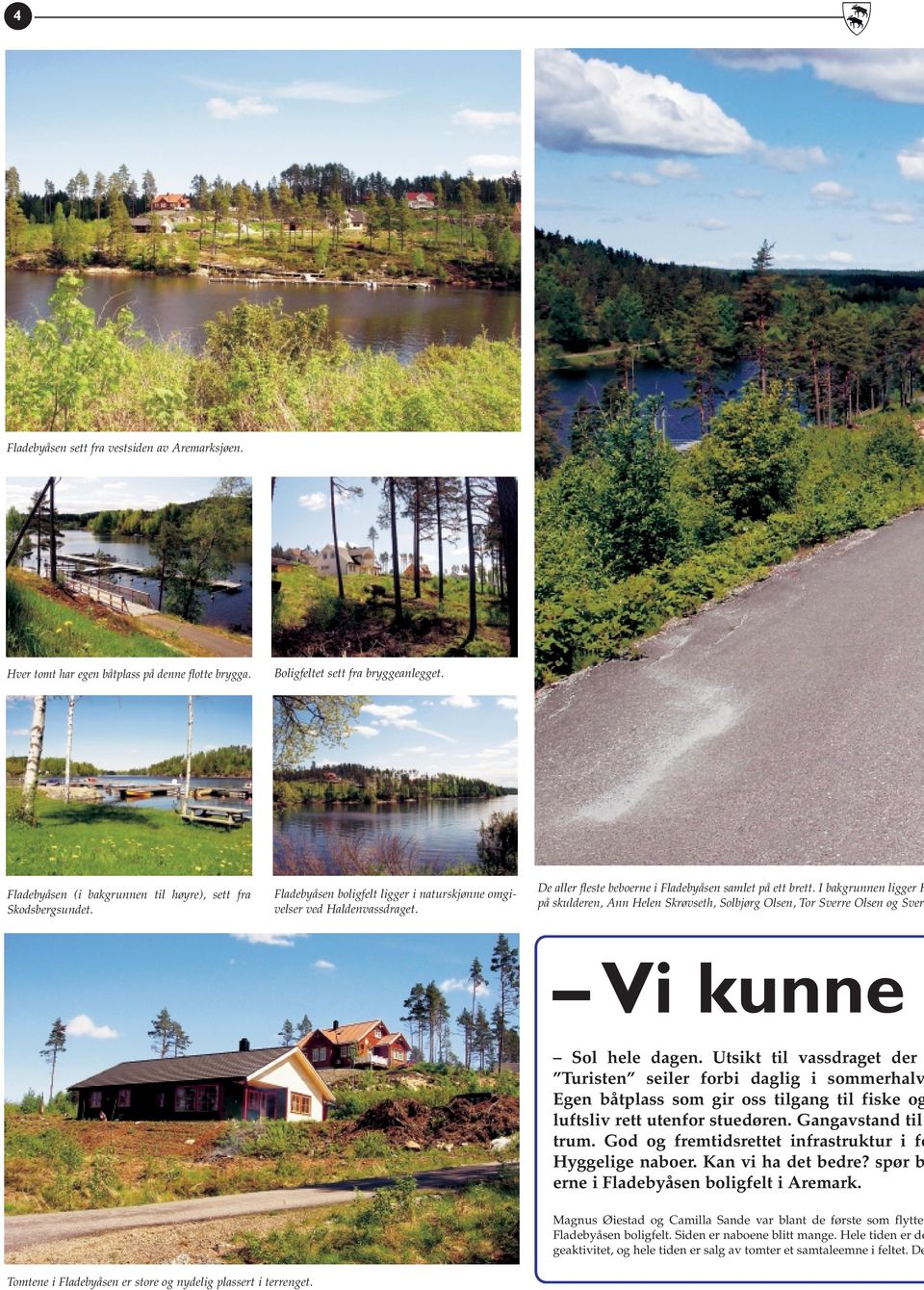 I bakgrunnen ligger H på skulderen, Ann Helen Skrøvseth, Solbjørg Olsen, Tor Sverre Olsen og Sver Vi kunne Sol hele dagen.