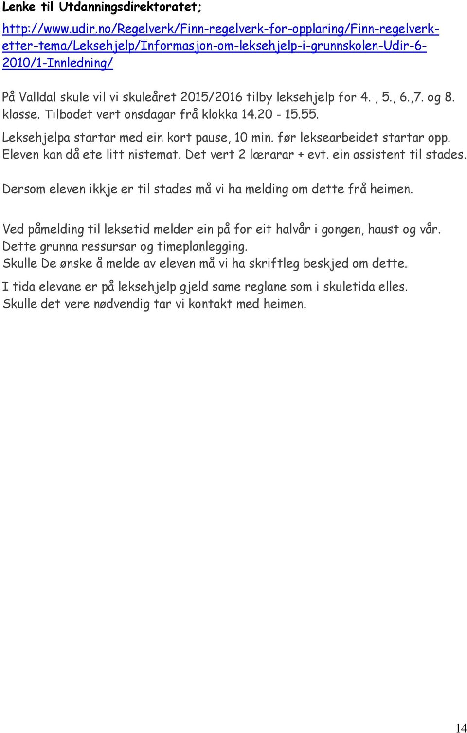 leksehjelp for 4., 5., 6.,7. og 8. klasse. Tilbodet vert onsdagar frå klokka 14.20-15.55. Leksehjelpa startar med ein kort pause, 10 min. før leksearbeidet startar opp.