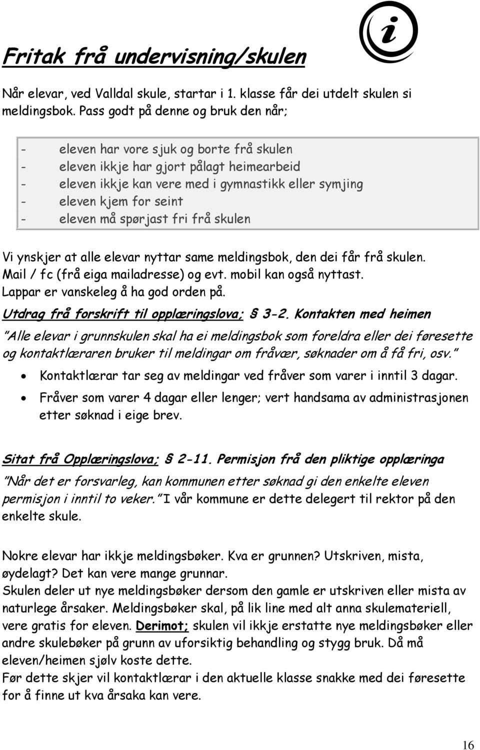 seint - eleven må spørjast fri frå skulen Vi ynskjer at alle elevar nyttar same meldingsbok, den dei får frå skulen. Mail / fc (frå eiga mailadresse) og evt. mobil kan også nyttast.