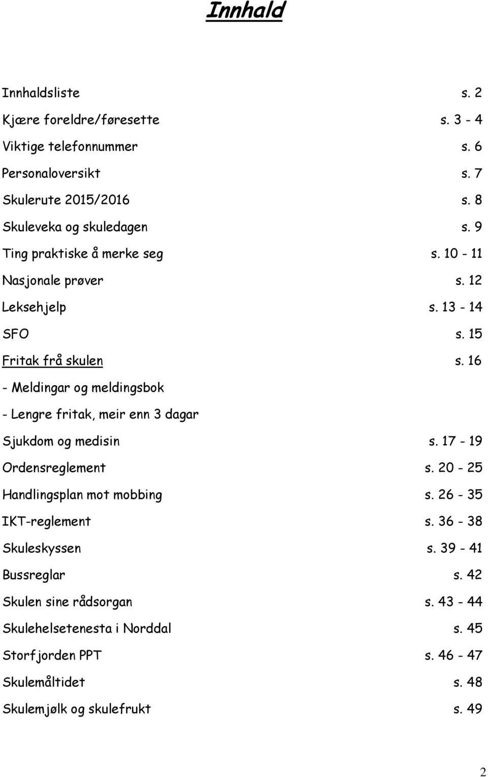 16 - Meldingar og meldingsbok - Lengre fritak, meir enn 3 dagar Sjukdom og medisin s. 17-19 Ordensreglement s. 20-25 Handlingsplan mot mobbing s.