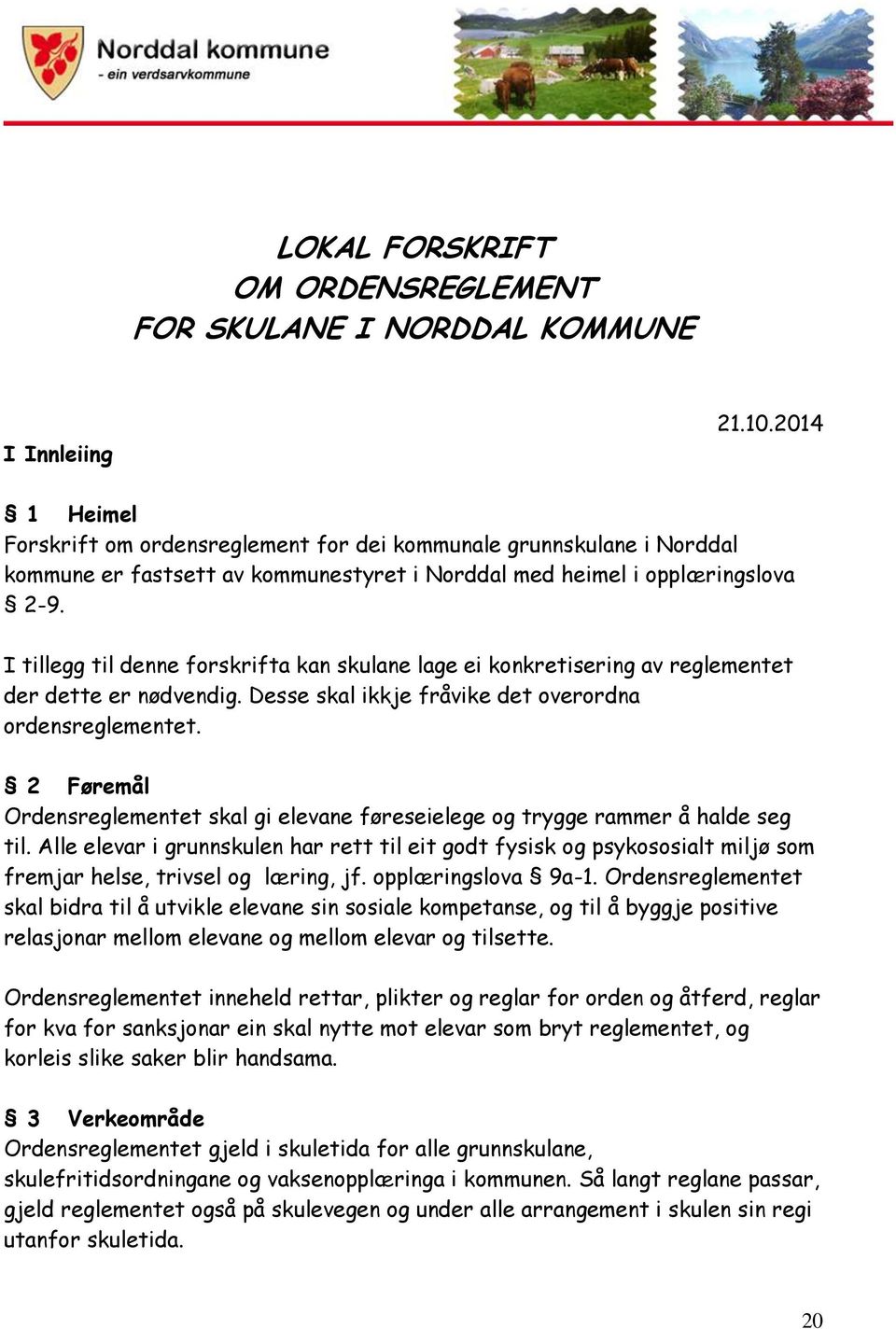 I tillegg til denne forskrifta kan skulane lage ei konkretisering av reglementet der dette er nødvendig. Desse skal ikkje fråvike det overordna ordensreglementet.