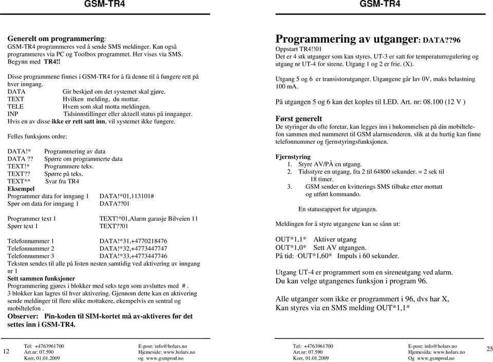 INP Tidsinnstillinger eller aktuell status på innganger. Hvis en av disse ikke er rett satt inn, vil systemet ikke fungere. Felles funksjons ordre: DATA!* Programmering av data DATA?