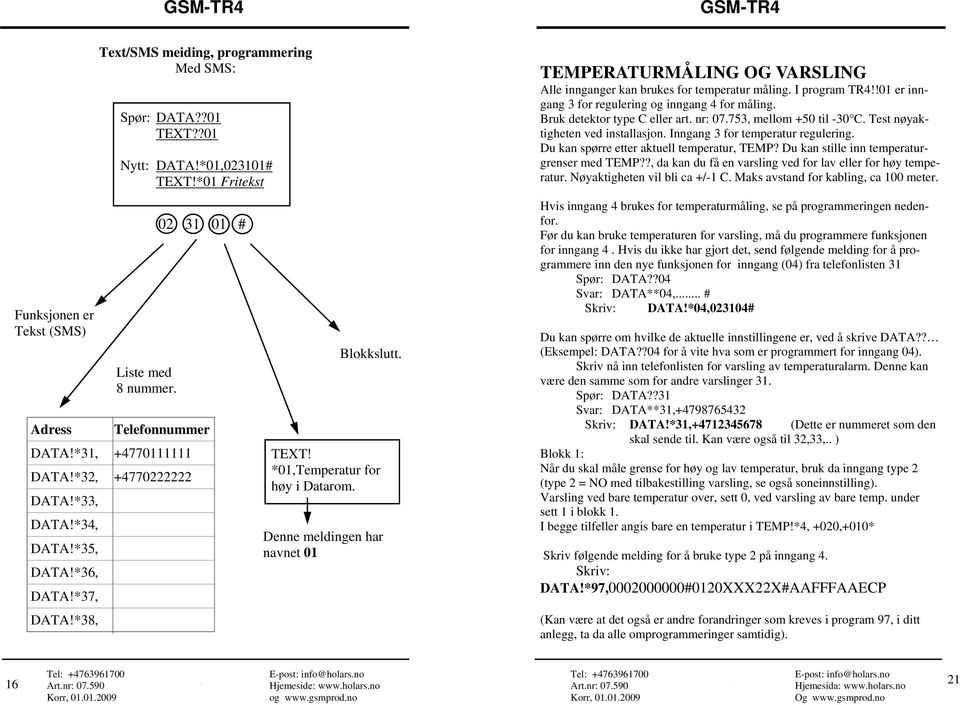 Denne meldingen har navnet 01 TEMPERATURMÅLING OG VARSLING Alle innganger kan brukes for temperatur måling. I program TR4!!01 er inngang 3 for regulering og inngang 4 for måling.