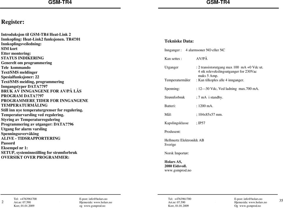 DATA??97 BRUK AV INNGANGENE FOR AV/PÅ LÅS PROGRAM DATA??97 PROGRAMMERE TIDER FOR INNGANGENE TEMPERATURMÅLING Still inn nye temperaturgrenser for regulering. Temperaturvarsling ved regulering.