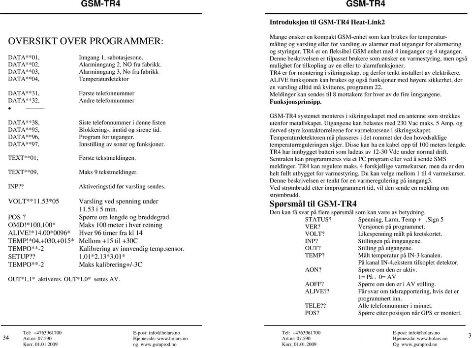 inntid og sirene tid. DATA**96, Program for utganger. DATA**97, Innstilling av soner og funksjoner. TEXT**01, Første tekstmeldingen. TEXT**09, Maks 9 tekstmeldinger. INP?