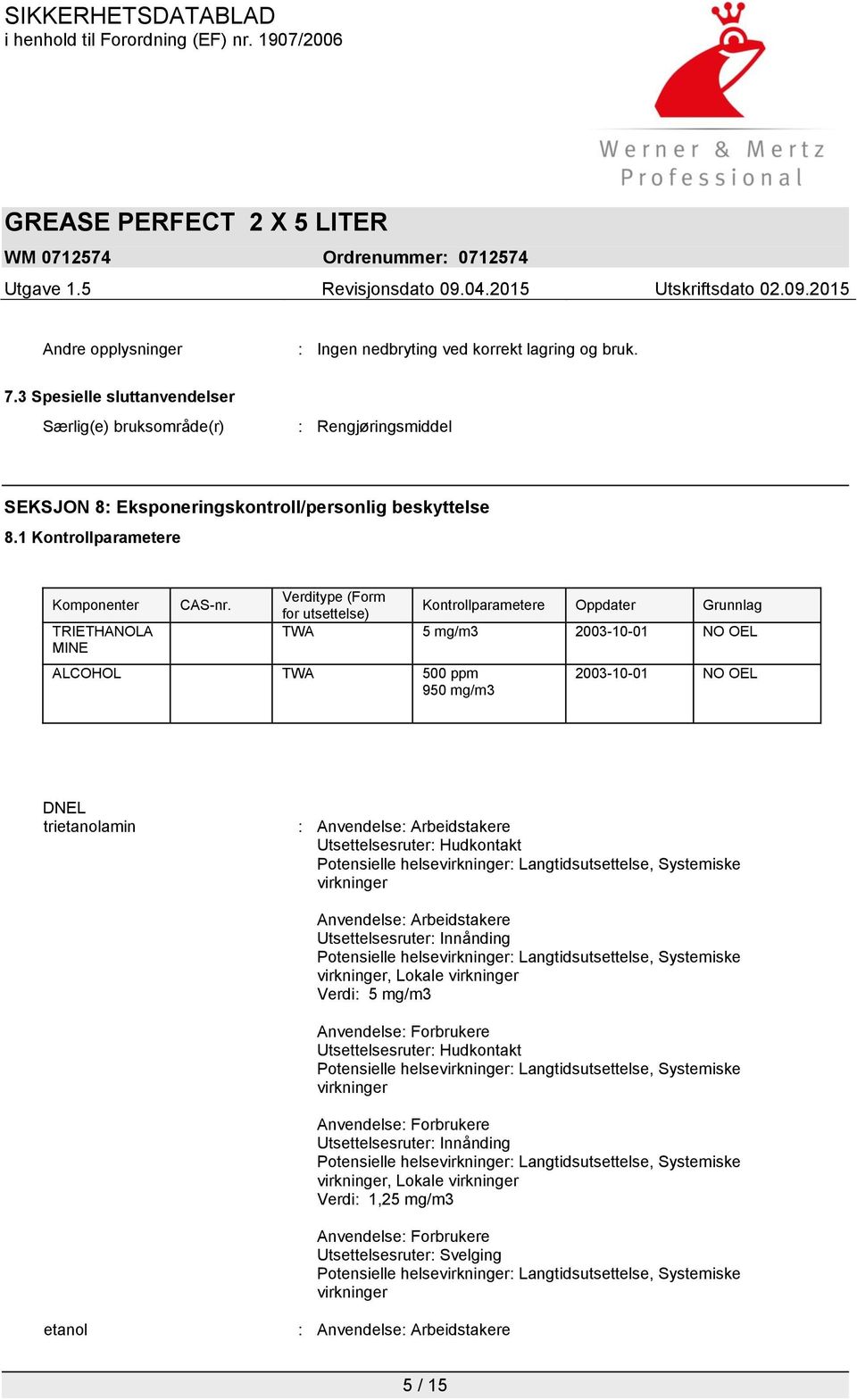 ALCOHOL TWA 500 ppm 950 mg/m3 Verditype (Form for utsettelse) Kontrollparametere Oppdater Grunnlag TWA 5 mg/m3 2003-10-01 NO OEL 2003-10-01 NO OEL DNEL trietanolamin : Anvendelse: Arbeidstakere