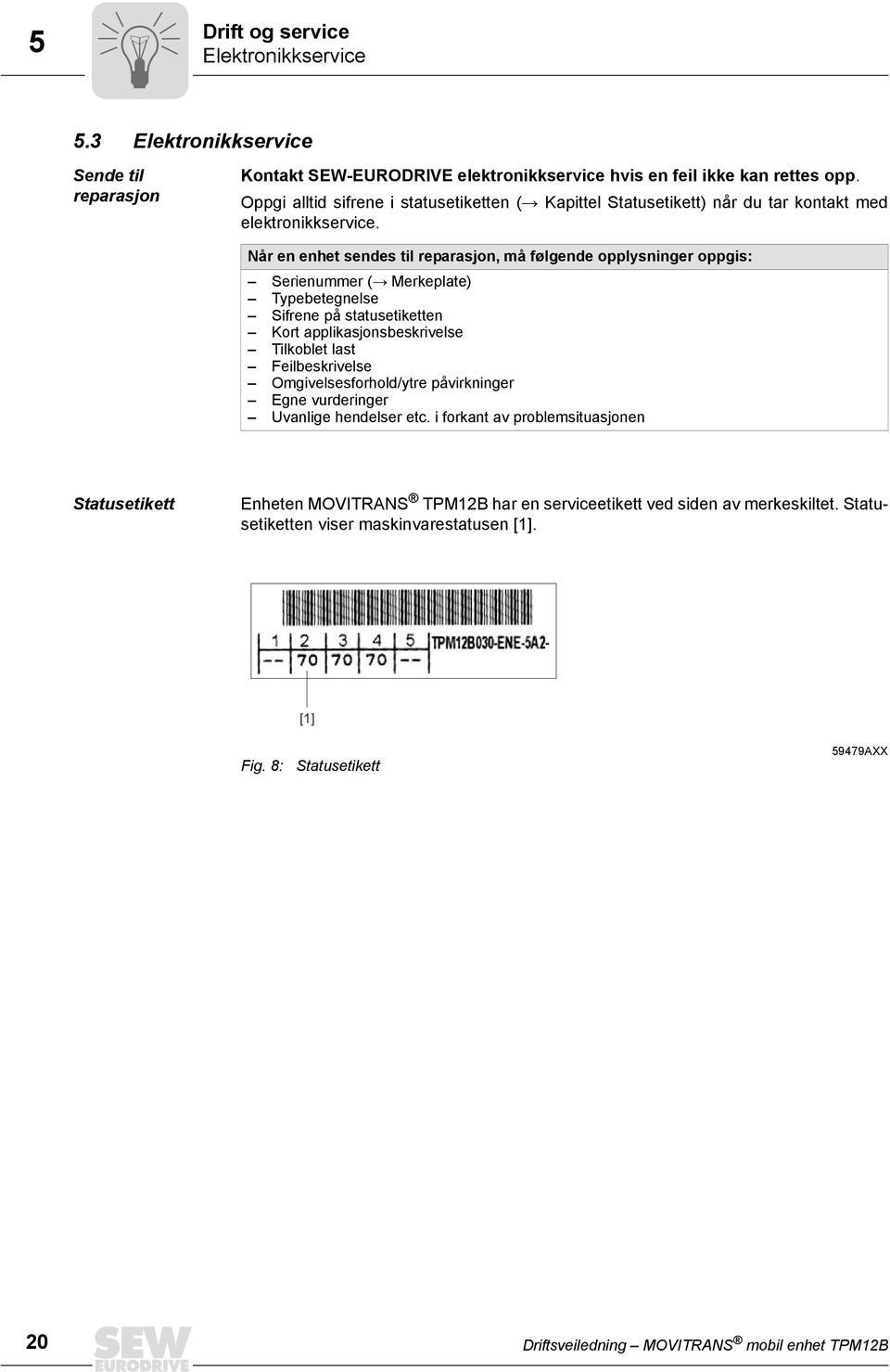 Når en enhet sendes til reparasjon, må følgende opplysninger oppgis: Serienummer (Æ Merkeplate) Typebetegnelse Sifrene på statusetiketten Kort applikasjonsbeskrivelse Tilkoblet last Feilbeskrivelse