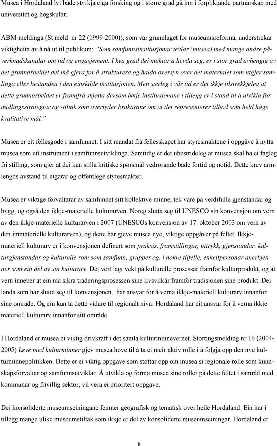 nr 22 (1999-2000)), som var grunnlaget for museumsreforma, understrekar viktigheita av å nå ut til publikum: Som samfunnsinstitusjonar tevlar (musea) med mange andre påverknadskanalar om tid og