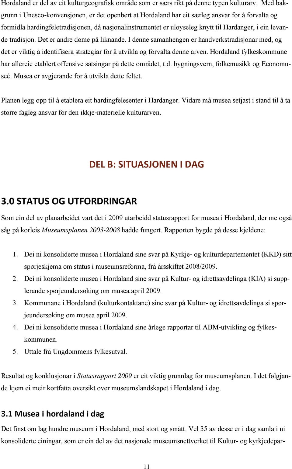 ein levande tradisjon. Det er andre døme på liknande. I denne samanhengen er handverkstradisjonar med, og det er viktig å identifisera strategiar for å utvikla og forvalta denne arven.