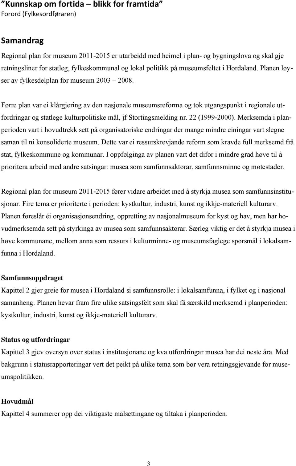 Førre plan var ei klårgjering av den nasjonale museumsreforma og tok utgangspunkt i regionale utfordringar og statlege kulturpolitiske mål, jf Stortingsmelding nr. 22 (1999-2000).