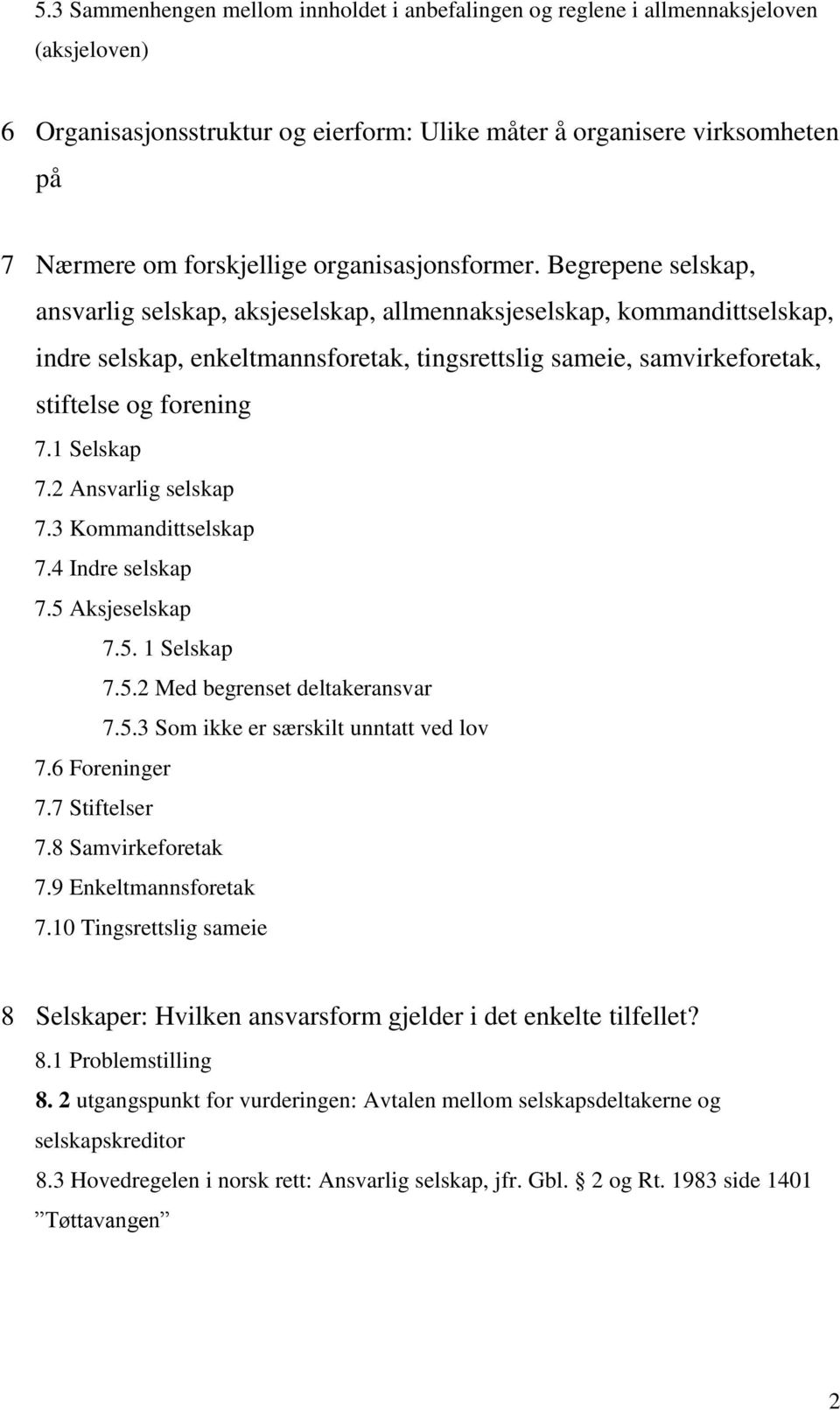 Begrepene selskap, ansvarlig selskap, aksjeselskap, allmennaksjeselskap, kommandittselskap, indre selskap, enkeltmannsforetak, tingsrettslig sameie, samvirkeforetak, stiftelse og forening 7.