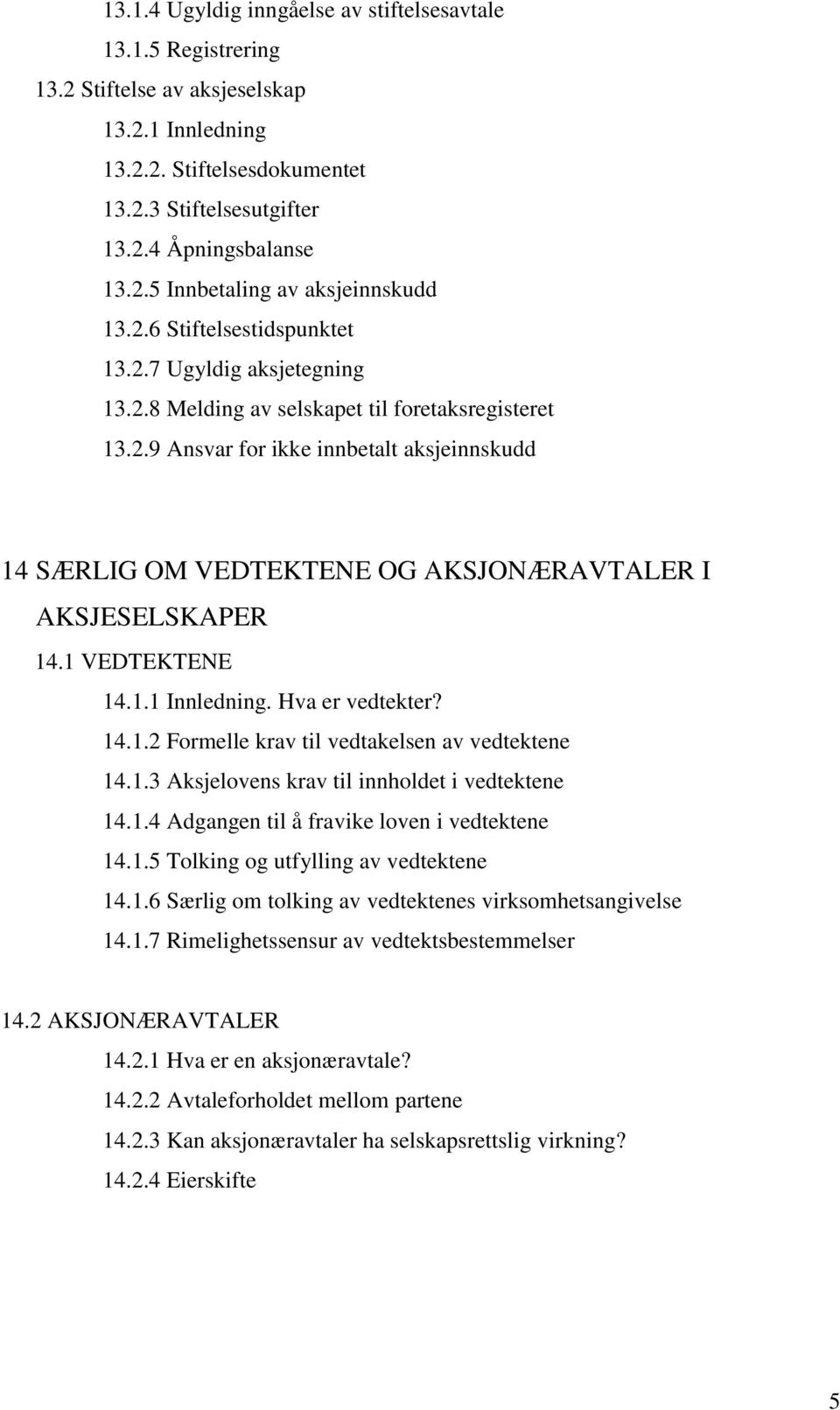 1 VEDTEKTENE 14.1.1 Innledning. Hva er vedtekter? 14.1.2 Formelle krav til vedtakelsen av vedtektene 14.1.3 Aksjelovens krav til innholdet i vedtektene 14.1.4 Adgangen til å fravike loven i vedtektene 14.