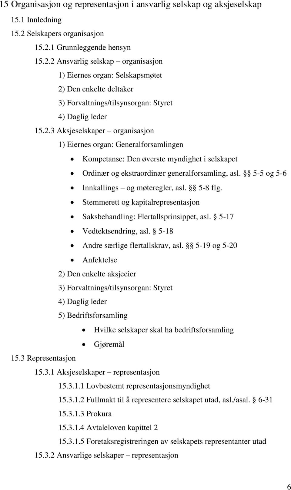 2.3 Aksjeselskaper organisasjon 1) Eiernes organ: Generalforsamlingen Kompetanse: Den øverste myndighet i selskapet Ordinær og ekstraordinær generalforsamling, asl.