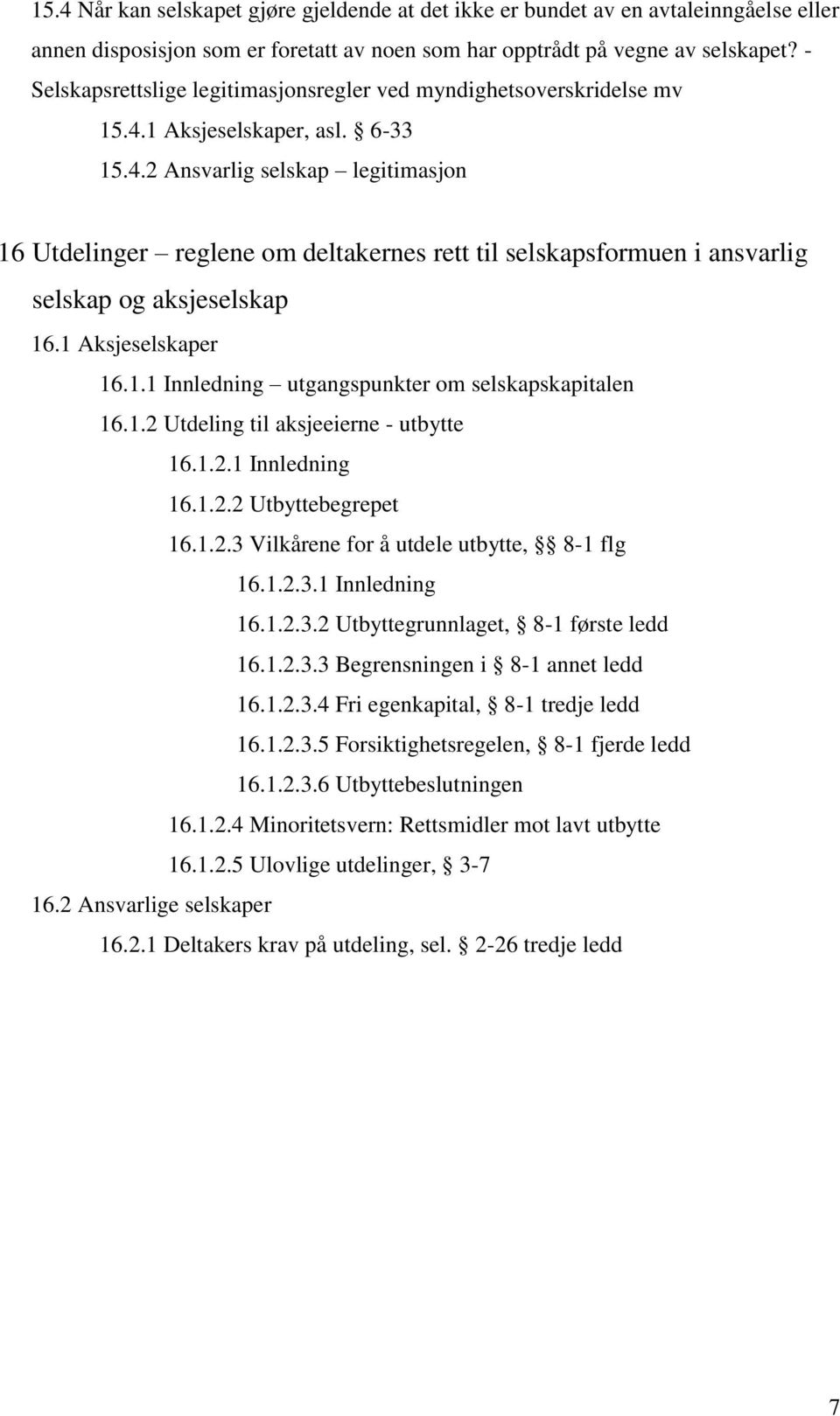 1 Aksjeselskaper, asl. 6-33 15.4.2 Ansvarlig selskap legitimasjon 16 Utdelinger reglene om deltakernes rett til selskapsformuen i ansvarlig selskap og aksjeselskap 16.1 Aksjeselskaper 16.1.1 Innledning utgangspunkter om selskapskapitalen 16.