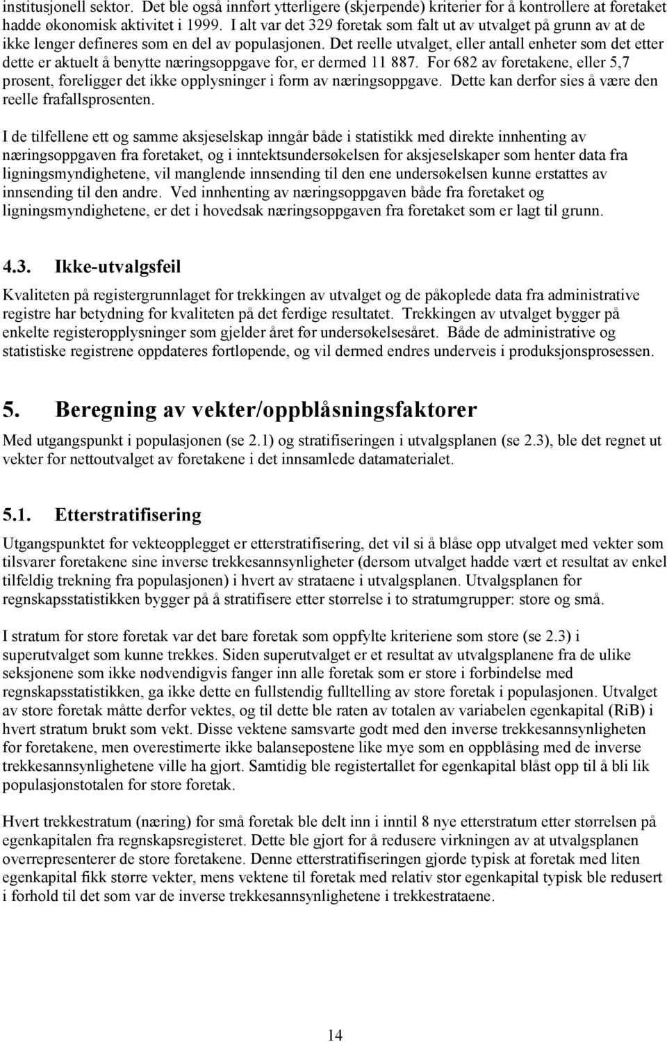 Det reelle utvalget, eller antall enheter som det etter dette er aktuelt å benytte næringsoppgave for, er dermed 11 887.