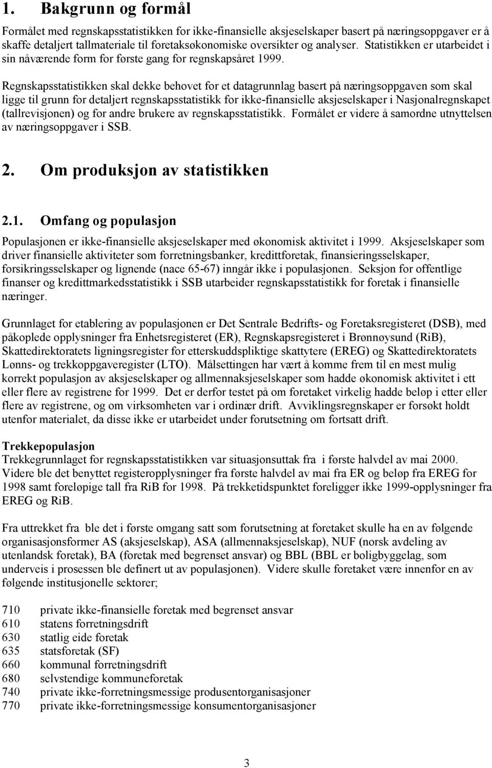 Regnskapsstatistikken skal dekke behovet for et datagrunnlag basert på næringsoppgaven som skal ligge til grunn for detaljert regnskapsstatistikk for ikke-finansielle aksjeselskaper i