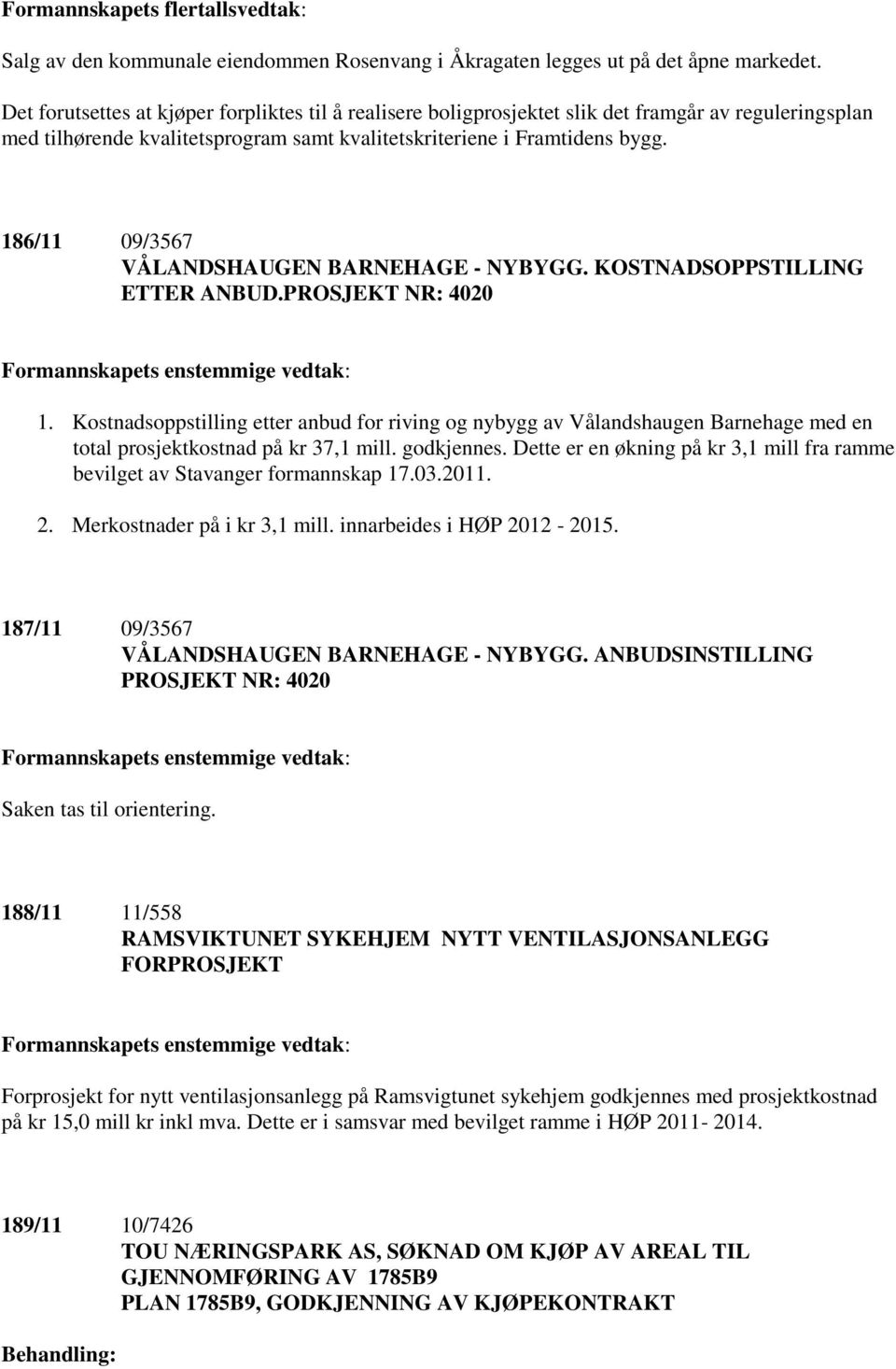 186/11 09/3567 VÅLANDSHAUGEN BARNEHAGE - NYBYGG. KOSTNADSOPPSTILLING ETTER ANBUD.PROSJEKT NR: 4020 1.