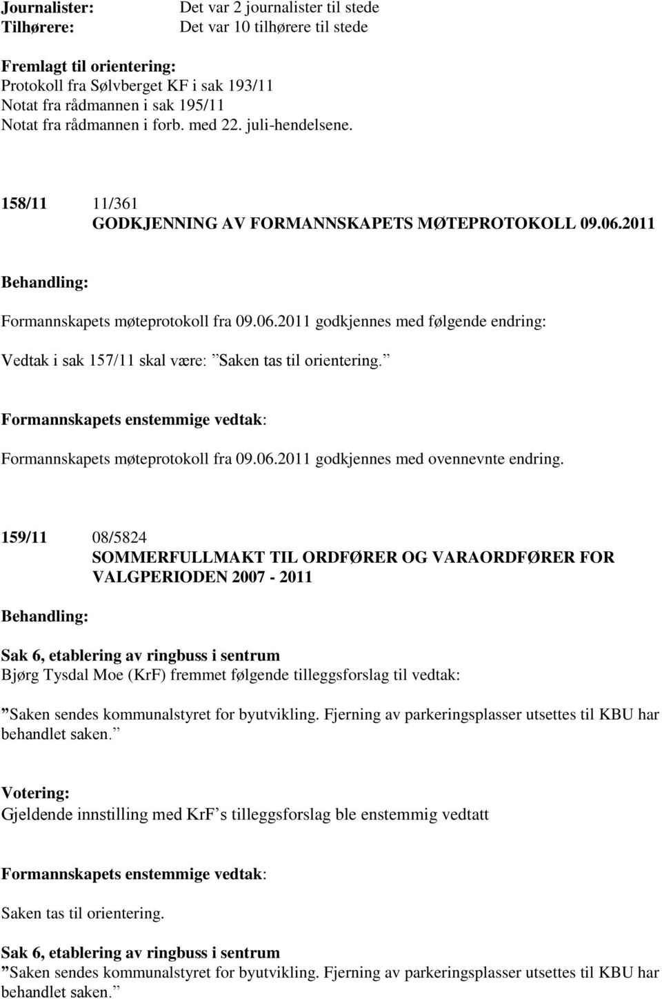 2011 Formannskapets møteprotokoll fra 09.06.2011 godkjennes med følgende endring: Vedtak i sak 157/11 skal være: Saken tas til orientering. Formannskapets møteprotokoll fra 09.06.2011 godkjennes med ovennevnte endring.