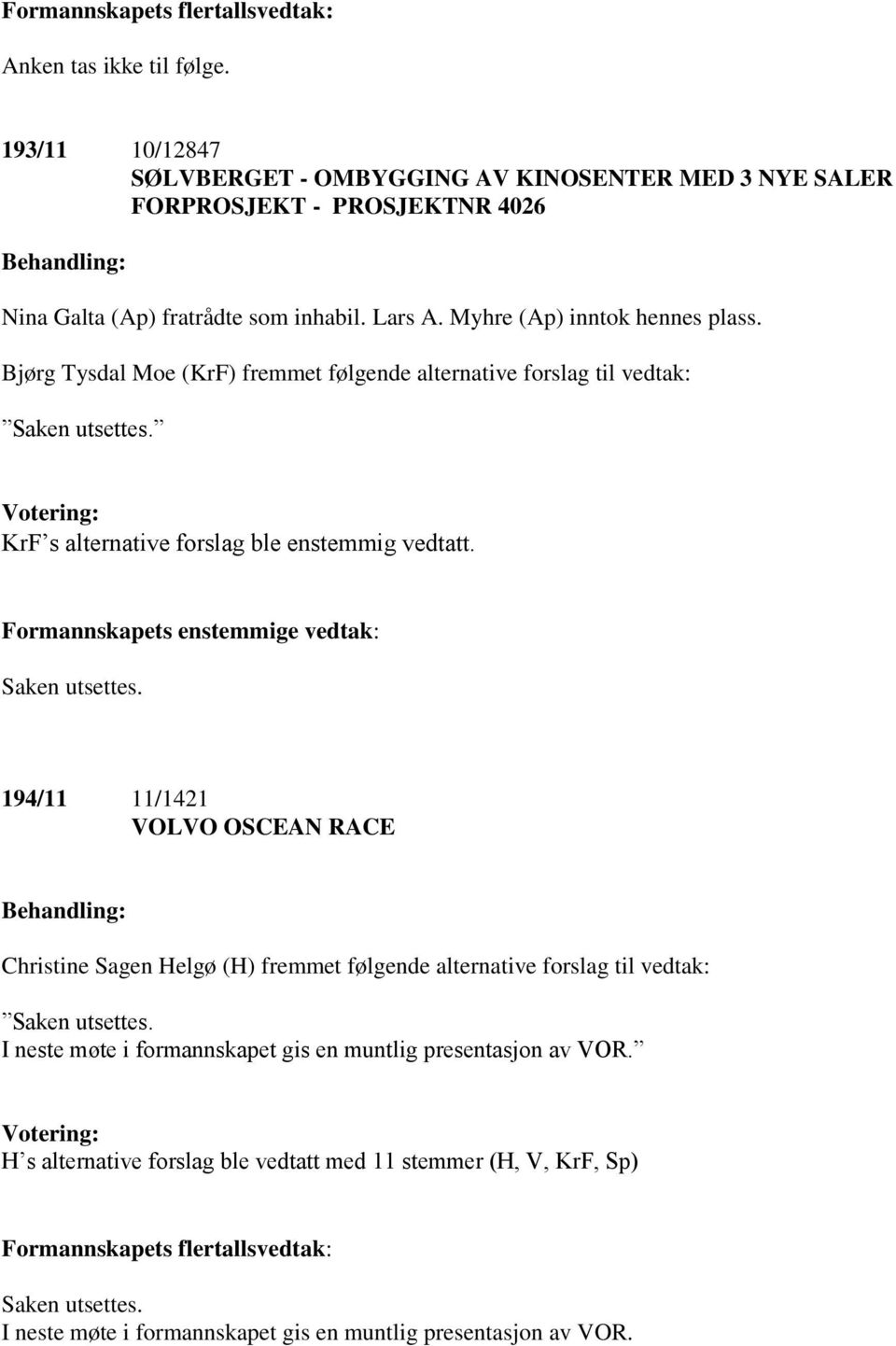 Bjørg Tysdal Moe (KrF) fremmet følgende alternative forslag til vedtak: Saken utsettes.