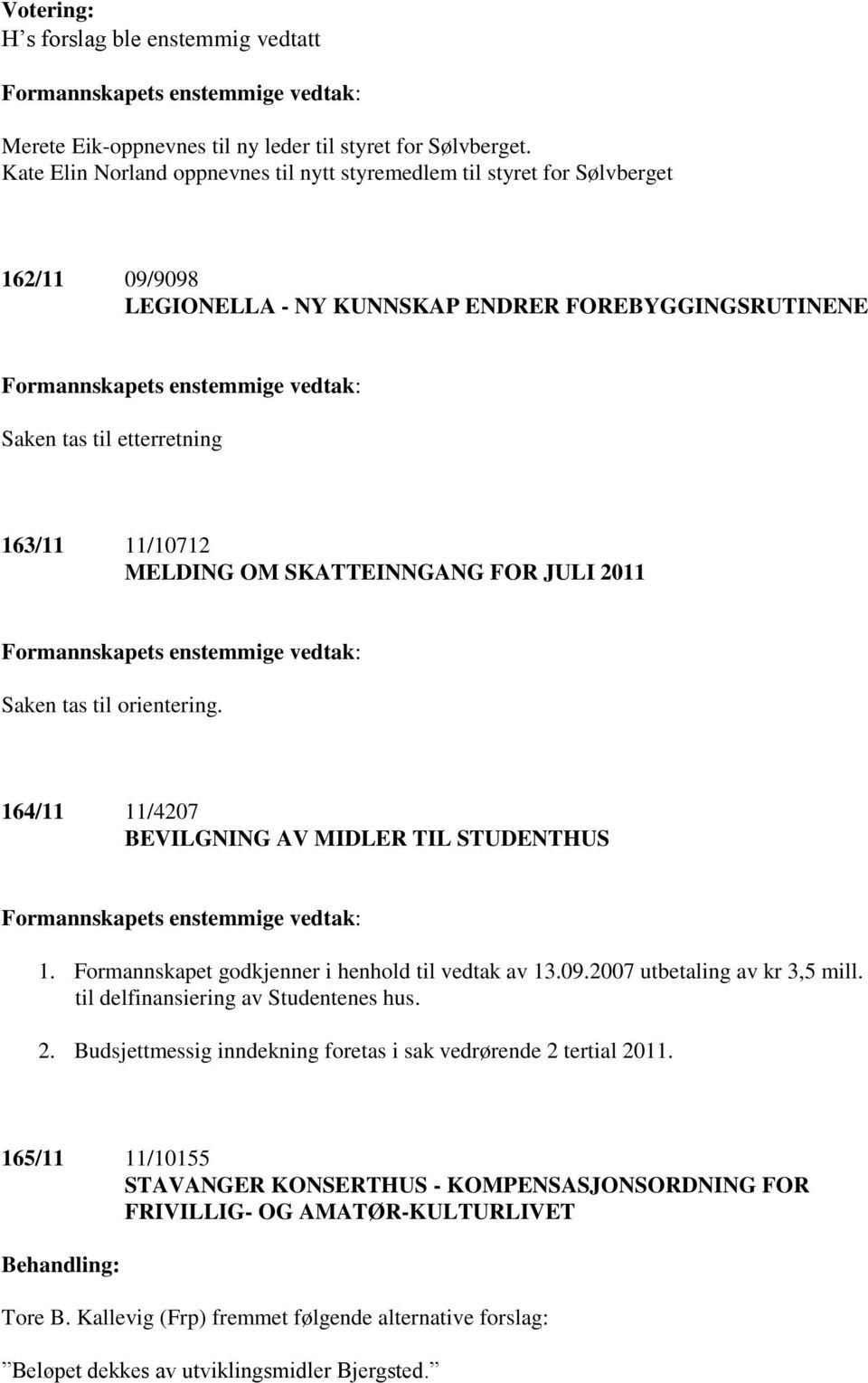 SKATTEINNGANG FOR JULI 2011 Saken tas til orientering. 164/11 11/4207 BEVILGNING AV MIDLER TIL STUDENTHUS 1. Formannskapet godkjenner i henhold til vedtak av 13.09.2007 utbetaling av kr 3,5 mill.