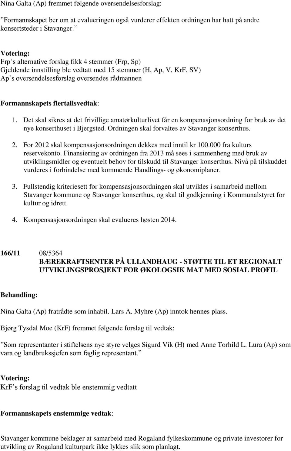 1. Det skal sikres at det frivillige amatørkulturlivet får en kompenasjonsordning for bruk av det nye konserthuset i Bjergsted. Ordningen skal forvaltes av Stavanger konserthus. 2.