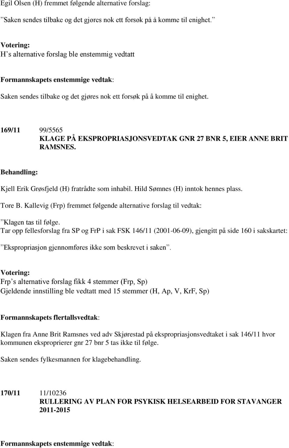 169/11 99/5565 KLAGE PÅ EKSPROPRIASJONSVEDTAK GNR 27 BNR 5, EIER ANNE BRIT RAMSNES. Kjell Erik Grøsfjeld (H) fratrådte som inhabil. Hild Sømnes (H) inntok hennes plass. Tore B.